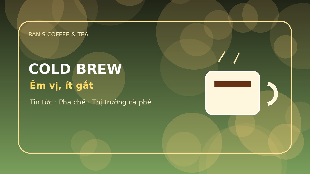Cold brew là gì và phù hợp với nhóm khách nào?